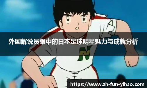 外国解说员眼中的日本足球明星魅力与成就分析